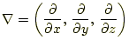 $\displaystyle \nabla=\left( \frac{\partial}{\partial x},  \frac{\partial}{\partial y},  \frac{\partial}{\partial z} \right)$