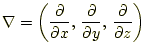 $\displaystyle \nabla=\left( \frac{\partial}{\partial x}, \frac{\partial}{\partial y}, \frac{\partial}{\partial z} \right)$