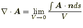 $\displaystyle \nabla\cdot\boldsymbol{A}=\lim_{V \to 0}\frac{\int \boldsymbol{A}\cdot\boldsymbol{n}ds}{V}$