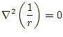 $\displaystyle \nabla^2\left(\frac{1}{r}\right)=0 %
$