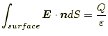 $\displaystyle \int_{surface}\boldsymbol{E}\cdot\boldsymbol{n}dS=\frac{Q}{\varepsilon}$
