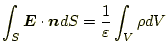 $\displaystyle \int_S\boldsymbol{E}\cdot\boldsymbol{n}dS=\frac{1}{\varepsilon}\int_V\rho dV$