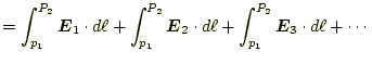 $\displaystyle =\int_{p_1}^{P_2}\boldsymbol{E}_1\cdot d\ell+ \int_{p_1}^{P_2}\boldsymbol{E}_2\cdot d\ell+ \int_{p_1}^{P_2}\boldsymbol{E}_3\cdot d\ell+\cdots$