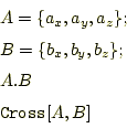 \begin{equation*}\begin{aligned}&A=\{a_x,a_y,a_z\};\\ &B=\{b_x,b_y,b_z\};\\ &A.B\\ &\texttt{Cross}[A,B] \end{aligned}\end{equation*}