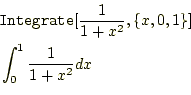 \begin{equation*}\begin{aligned}&\texttt{Integrate}[\frac{1}{1+x^2},\{x,0,1\}]\\ &\int_0^1\frac{1}{1+x^2}dx \end{aligned}\end{equation*}