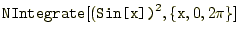 $\displaystyle \texttt{NIntegrate}[(\texttt{Sin[x])}^2,\{\texttt{x},0,2\pi\}]$