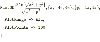 \begin{equation*}\begin{aligned}&\texttt{Plot3D}[\frac{\texttt{Sin}[\sqrt{x^2+y^...
...,\\ &\quad \texttt{PlotPoints -> 100}\\ &\texttt{]} \end{aligned}\end{equation*}