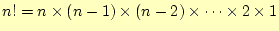 $\displaystyle n!=n\times (n-1)\times (n-2)\times\cdots\times 2\times 1$