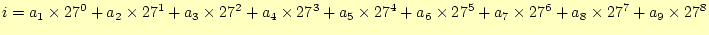 $\displaystyle i=a_1\times27^0+a_2\times27^1+a_3\times27^2+a_4\times27^3+a_5\times27^4+a_6\times27^5+a_7\times27^6+a_8\times27^7+a_9\times27^8$