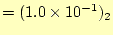 $\displaystyle =(1.0\times 10^{-1})_2$