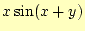 $ x\sin(x+y)$