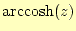 $ \mathrm{arccosh}(z)$