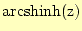 $ \mathrm{arcshinh(z)}$