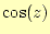 $ \cos(z)$