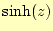 $ \sinh(z)$