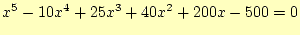 $\displaystyle x^5-10x^4+25x^3+40x^2+200x-500=0$