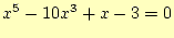 $\displaystyle x^5-10x^3+x-3=0$