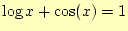 $\displaystyle \log x+\cos(x)=1$