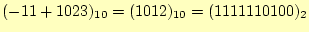 $\displaystyle (-11+1023)_{10}=(1012)_{10}=(1111110100)_2$