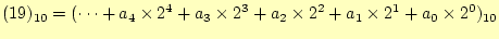 $\displaystyle (19)_{10}=(\cdots+a_4\times 2^4+a_3\times 2^3+a_2\times 2^2+a_1\times 2^1+ a_0\times 2^0)_{10}$