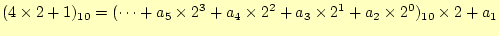 $\displaystyle (4\times 2+1)_{10} =(\cdots+a_5\times 2^3+a_4\times 2^2+a_3\times 2^1+a_2\times 2^0)_{10} \times 2+a_1$