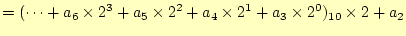 $\displaystyle =(\cdots+a_6\times 2^3+a_5\times 2^2+a_4\times 2^1+a_3\times 2^0)_{10} \times 2+a_2$