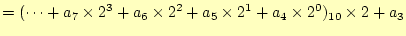 $\displaystyle =(\cdots+a_7\times 2^3+a_6\times 2^2+a_5\times 2^1+a_4\times 2^0)_{10} \times 2+a_3$