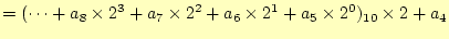 $\displaystyle =(\cdots+a_8\times 2^3+a_7\times 2^2+a_6\times 2^1+a_5\times 2^0)_{10} \times 2+a_4$