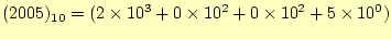 $\displaystyle (2005)_{10}=(2\times 10^3+0\times 10^2+0\times 10^2+5\times 10^0)$