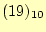 $\displaystyle (19)_{10}$