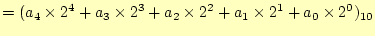 $\displaystyle =(a_4\times 2^4+a_3\times 2^3+a_2\times 2^2+a_1\times 2^1+ a_0\times 2^0)_{10}$