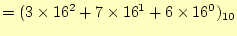 $\displaystyle =(3\times 16^2+7\times 16^1+6\times 16^0)_{10}$