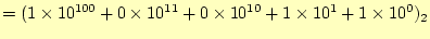 $\displaystyle =(1\times 10^{100}+0\times 10^{11}+0\times 10^{10}+1\times 10^1 +1\times 10^0)_2$