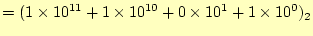 $\displaystyle =(1\times10^{11}+1\times 10^{10}+0\times 10^{1}+1\times 10^{0})_2$