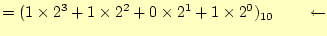 $\displaystyle =(1\times 2^3+1\times 2^2+0\times 2^1+1\times 2^0)_{10} \qquad\leftarrow$