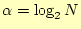 $\displaystyle \alpha=\log_2 N$