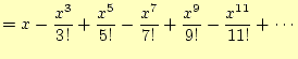 $\displaystyle =x-\frac{x^3}{3!}+\frac{x^5}{5!}-\frac{x^7}{7!}+\frac{x^9}{9!} -\frac{x^{11}}{11!}+\cdots$