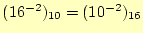 $ (16^{-2})_{10}=(10^{-2})_{16}$