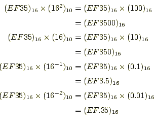 \begin{equation*}\begin{aligned}(EF35)_{16}\times(16^2)_{10}&=(EF35)_{16}\times(...
...0}&=(EF35)_{16}\times(0.01)_{16} &=(EF.35)_{16} \end{aligned}\end{equation*}