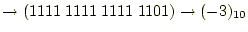 $\displaystyle \rightarrow(1111\;1111\; 1111\; 1101)\rightarrow(-3)_{10}$