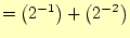 $\displaystyle =\left(2^{-1}\right)+\left(2^{-2}\right)$