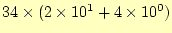 $ 34\times(2\times10^{1}+4\times10^{0})$