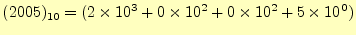 $\displaystyle (2005)_{10}=(2\times 10^3+0\times 10^2+0\times 10^2+5\times 10^0)$