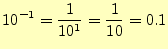 $\displaystyle 10^{-1}=\frac{1}{10^1}=\frac{1}{10}=0.1$