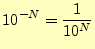 $\displaystyle 10^{-N}=\frac{1}{10^N}$