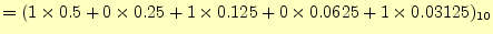 $\displaystyle =(1\times 0.5+0\times 0.25+1\times 0.125+ 0\times 0.0625+1\times 0.03125)_{10}$