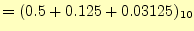 $\displaystyle =(0.5+0.125+0.03125)_{10}$