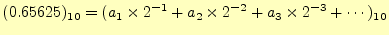 $\displaystyle (0.65625)_{10} =(a_1\times 2^{-1}+a_2\times 2^{-2}+a_3\times 2^{-3}+\cdots)_{10}$