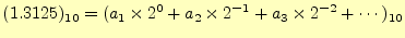 $\displaystyle (1.3125)_{10} =(a_1\times 2^{0}+a_2\times 2^{-1}+a_3\times 2^{-2}+\cdots)_{10}$