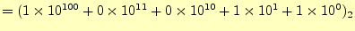 $\displaystyle =(1\times 10^{100}+0\times 10^{11}+0\times 10^{10}+1\times 10^1 +1\times 10^0)_2$